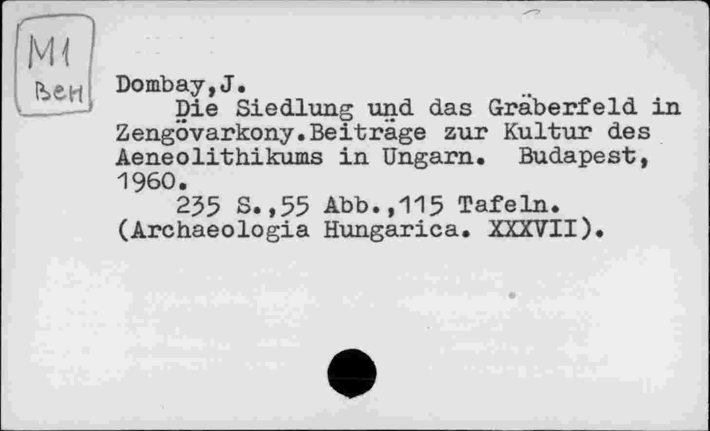 ﻿Dombay,J.
Die Siedlung und das Gräberfeld in Zengövarkony.Beiträge zur Kultur des Aeneolithikums in Ungarn. Budapest, I960.
255 S. ,55 Abb.,115 Tafeln. (Archaeologia Hungarica. XXXVII).